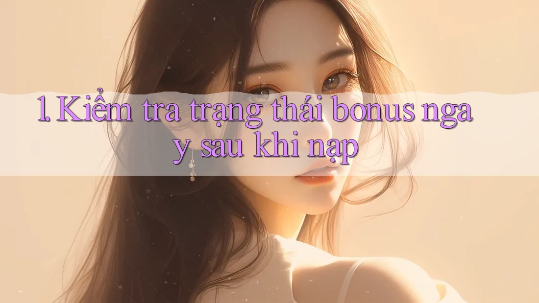 1. Kiểm tra trạng thái bonus ngay sau khi nạp