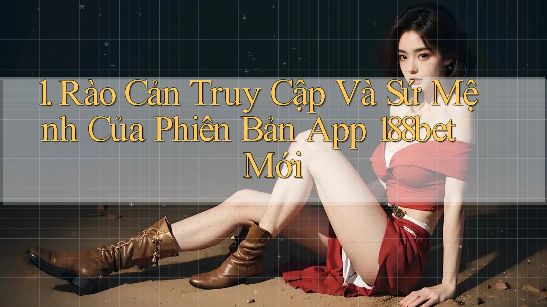 1. Rào Cản Truy Cập Và Sứ Mệnh Của Phiên Bản App 188bet Mới 1. Rào Cản Truy Cập Và Sứ Mệnh Của Phiên Bản App 188bet Mới