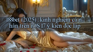 188bet (2025) kinh nghiệm cá nhân trên iOS 17 ý kiến độc lập