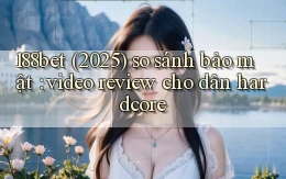 188bet (2025) so sánh bảo mật video review cho dân hardcore