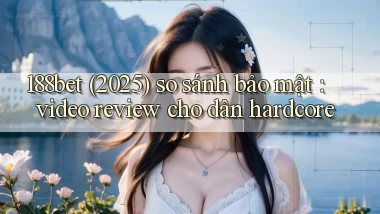 188bet (2025) so sánh bảo mật video review cho dân hardcore