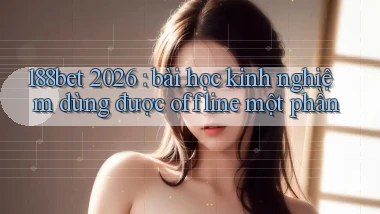 188bet 2026 bài học kinh nghiệm dùng được offline một phần