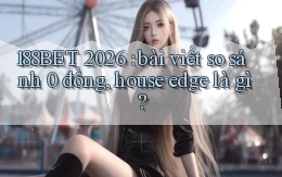 188BET 2026 bài viết so sánh 0 đồng, house edge là gì