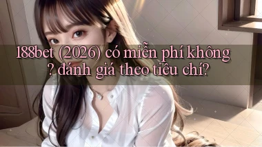 188bet (2026) có miễn phí không đánh giá theo tiêu chí