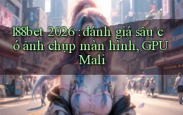 188bet 2026 đánh giá sâu có ảnh chụp màn hình, GPU Mali