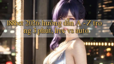 188bet 2026 hướng dẫn A   Z trong 3 phút, live vs auto