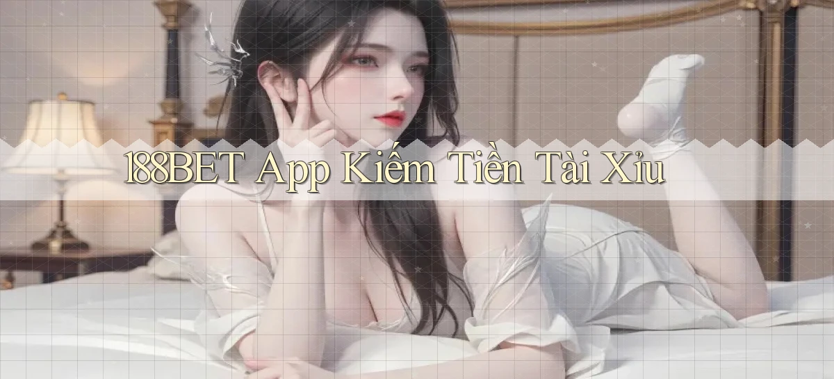 188bet app kiếm tiền tài xỉu