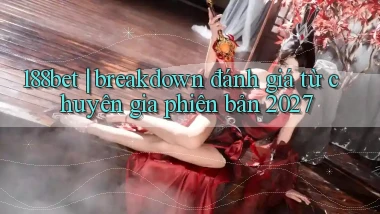 188bet breakdown đánh giá từ chuyên gia phiên bản 2027