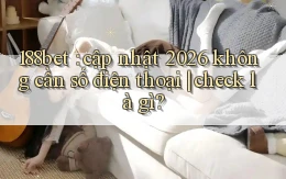 188bet cập nhật 2026 không cần số điện thoại check là gì