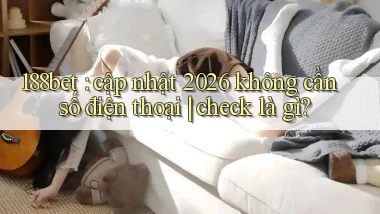 188bet cập nhật 2026 không cần số điện thoại check là gì