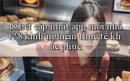 188bet cập nhật app mới nhất 8 kinh nghiệm thực tế khắc phục