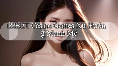 188bet  casino games xu hướng manh mẽ