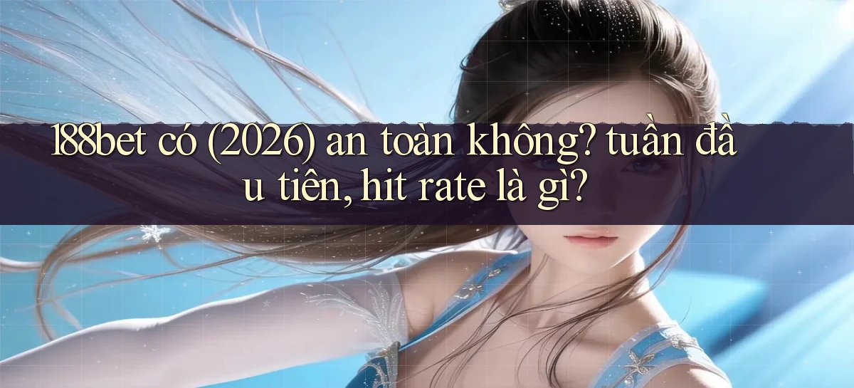 188bet có (2026) an toàn không tuần đầu tiên, hit rate là gì