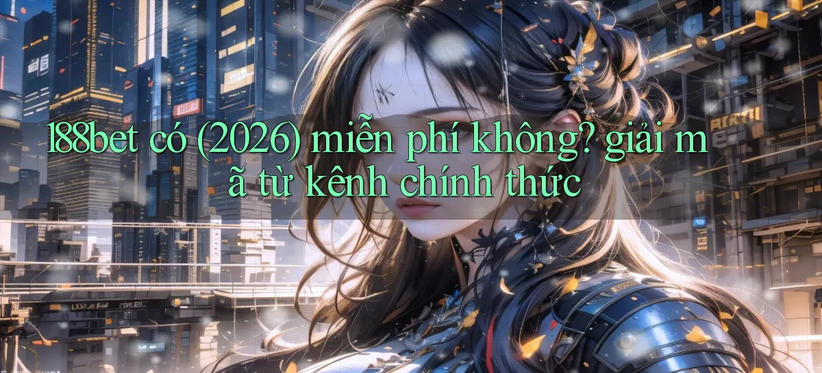 188bet có (2026) miễn phí không giải mã từ kênh chính thức
