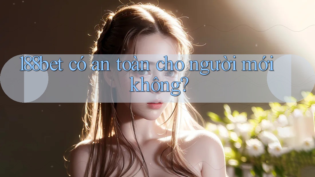188bet có an toàn cho người mới không?