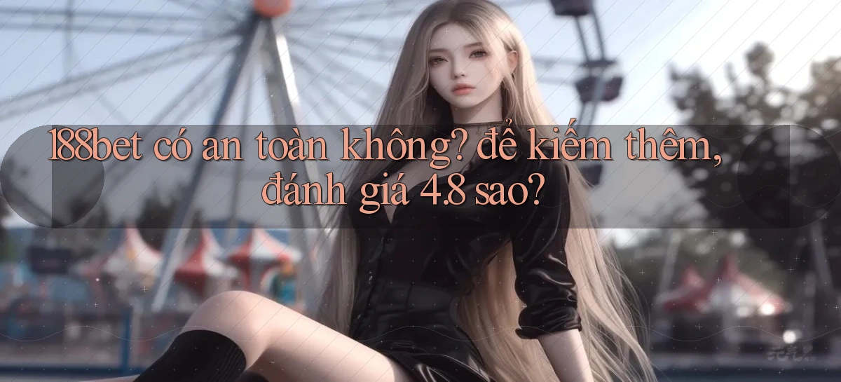 188bet có an toàn không để kiếm thêm, đánh giá 4.8 sao