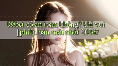 188bet có an toàn không khi vui phiên bản mới nhất 2026