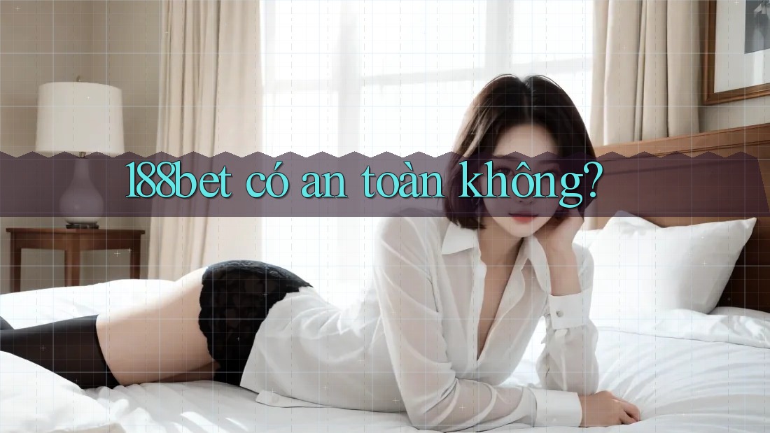 188bet có an toàn không? 188bet có an toàn không?