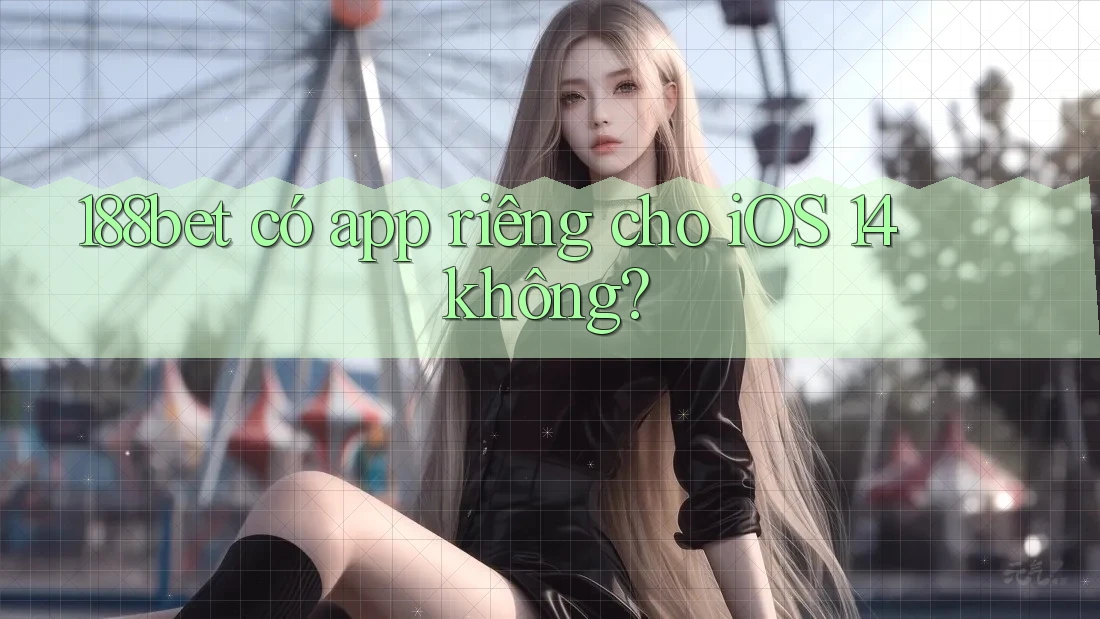 188bet có app riêng cho iOS 14 không?