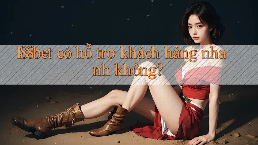 188bet có hỗ trợ khách hàng nhanh không? 188bet có hỗ trợ khách hàng nhanh không?