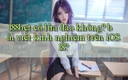 188bet có lừa đảo không bài viết kinh nghiệm trên iOS 18