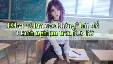 188bet có lừa đảo không bài viết kinh nghiệm trên iOS 18