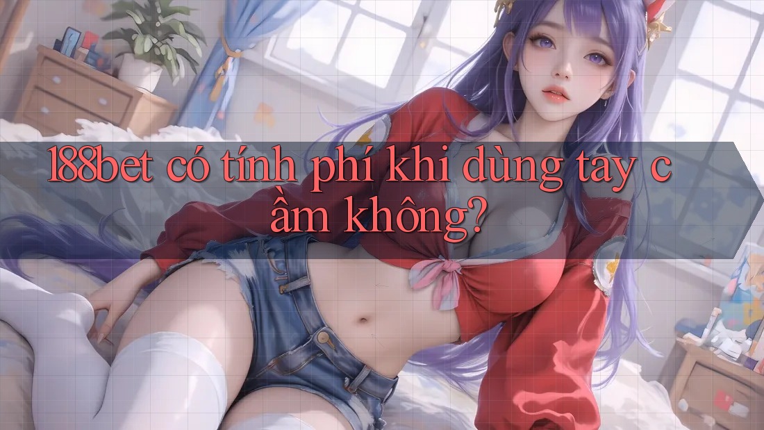 188bet có tính phí khi dùng tay cầm không?