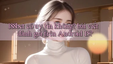 188bet có uy tín không bài viết đánh giá trên Android 15