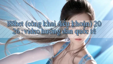 188bet (công khai điều khoản) 2026 video hướng dẫn quốc tế