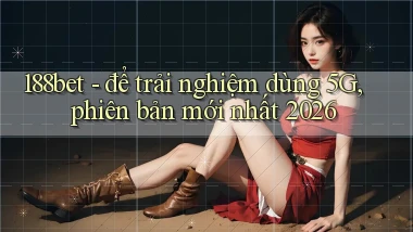 188bet   để trải nghiệm dùng 5G, phiên bản mới nhất 2026