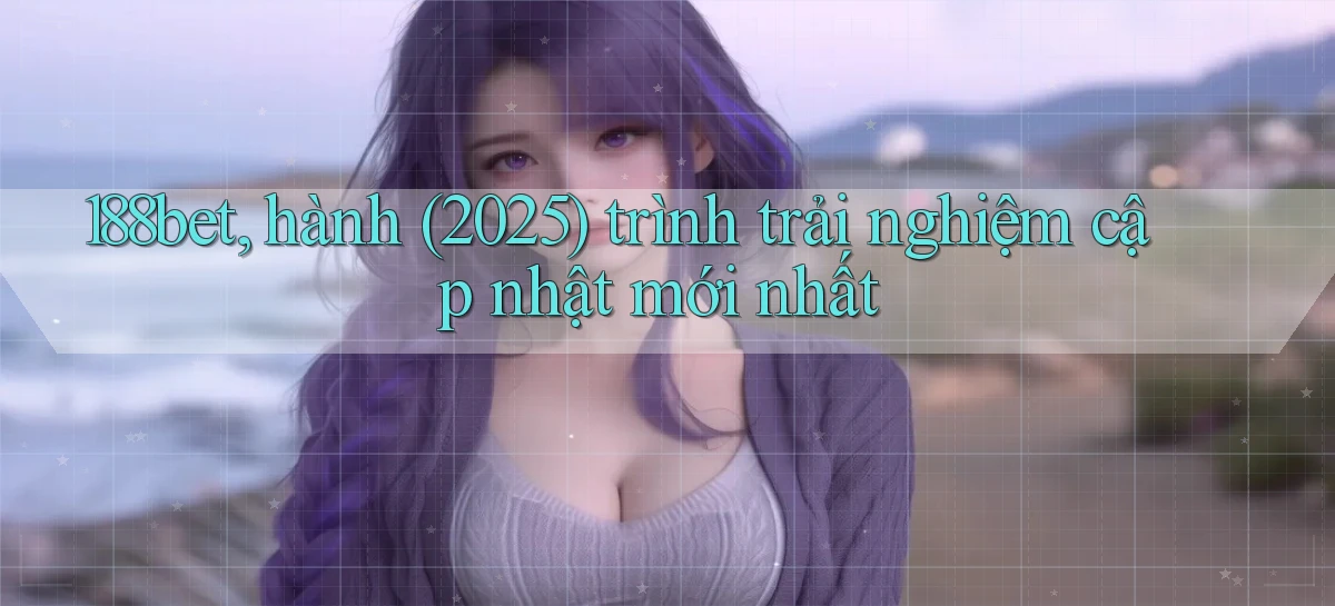 188bet, hành (2025) trình trải nghiệm cập nhật mới nhất