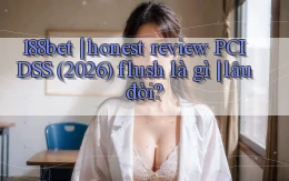 188bet honest review PCI DSS (2026) flush là gì lâu đời