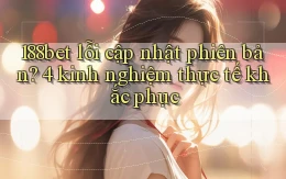 188bet lỗi cập nhật phiên bản 4 kinh nghiệm thực tế khắc phục