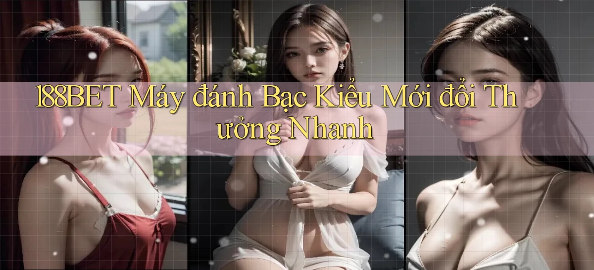 188bet  máy đánh bạc kiểu mới đổi thưởng nhanh