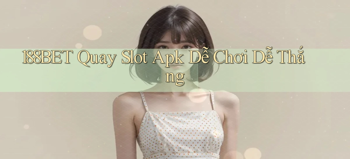 188bet  quay slot apk dễ chơi dễ thắng