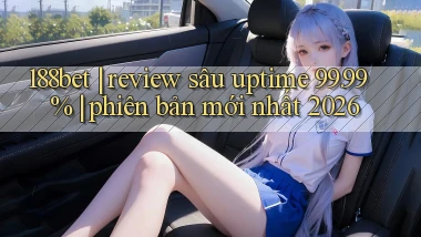 188bet review sâu uptime 99.99% phiên bản mới nhất 2026