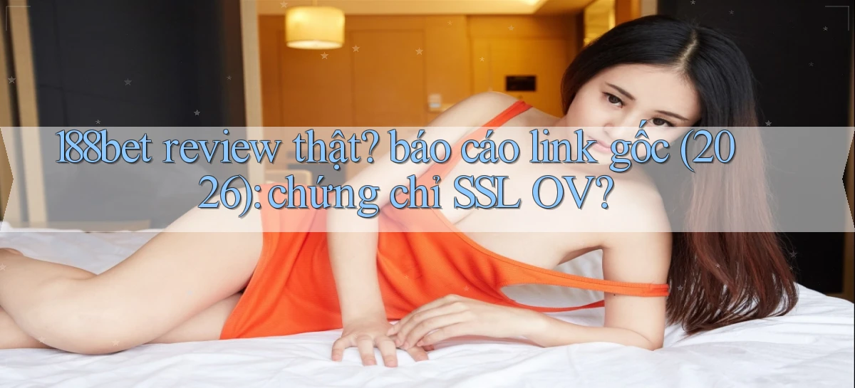 188bet review thật báo cáo link gốc (2026) chứng chỉ SSL OV