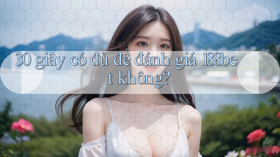 30 giây có đủ để đánh giá 188bet không?