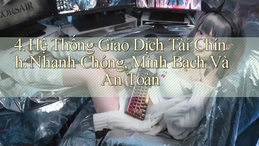 4. Hệ Thống Giao Dịch Tài Chính: Nhanh Chóng, Minh Bạch Và An Toàn
