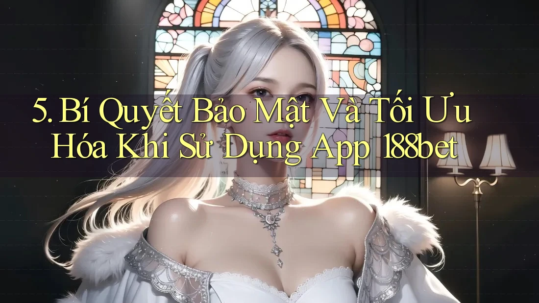 5. Bí Quyết Bảo Mật Và Tối Ưu Hóa Khi Sử Dụng App 188bet 5. Bí Quyết Bảo Mật Và Tối Ưu Hóa Khi Sử Dụng App 188bet