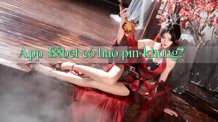 App 188bet có hao pin không?
