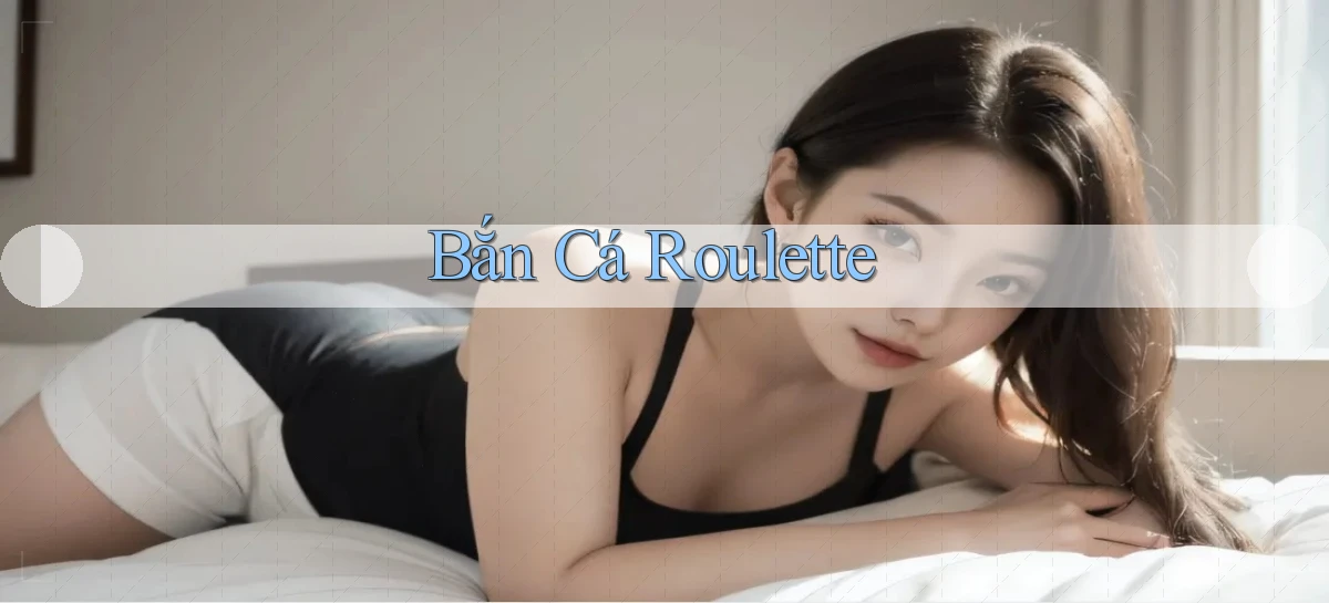 Bắn cá Roulette