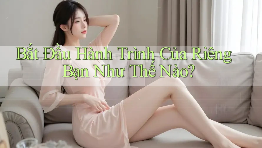 Bắt Đầu Hành Trình Của Riêng Bạn Như Thế Nào? Bắt Đầu Hành Trình Của Riêng Bạn Như Thế Nào?