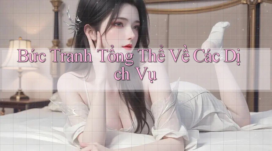 Bức Tranh Tổng Thể Về Các Dịch Vụ Bức Tranh Tổng Thể Về Các Dịch Vụ