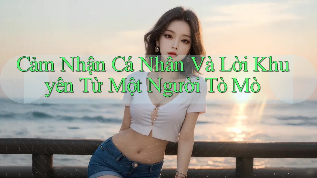 Cảm Nhận Cá Nhân Và Lời Khuyên Từ Một Người Tò Mò