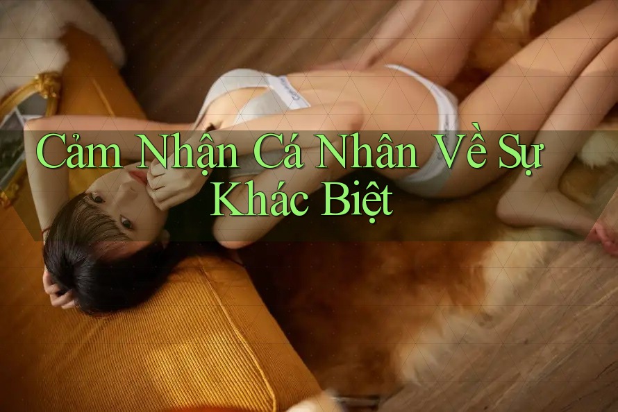 Cảm Nhận Cá Nhân Về Sự Khác Biệt