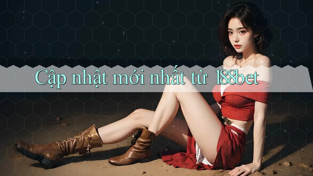 Cập nhật mới nhất từ 188bet