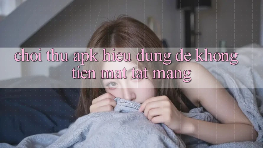 “Chơi Thử APK” – Hiểu Đúng Để Không “Tiền Mất Tật Mang”