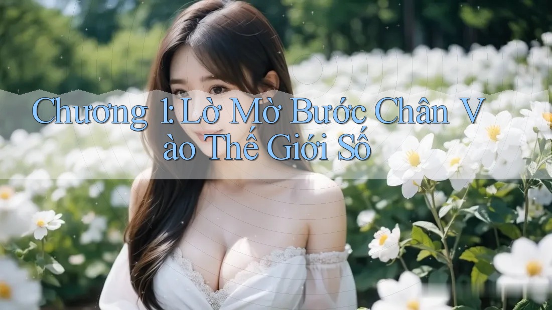 Chương 1: Lờ Mờ Bước Chân Vào Thế Giới Số