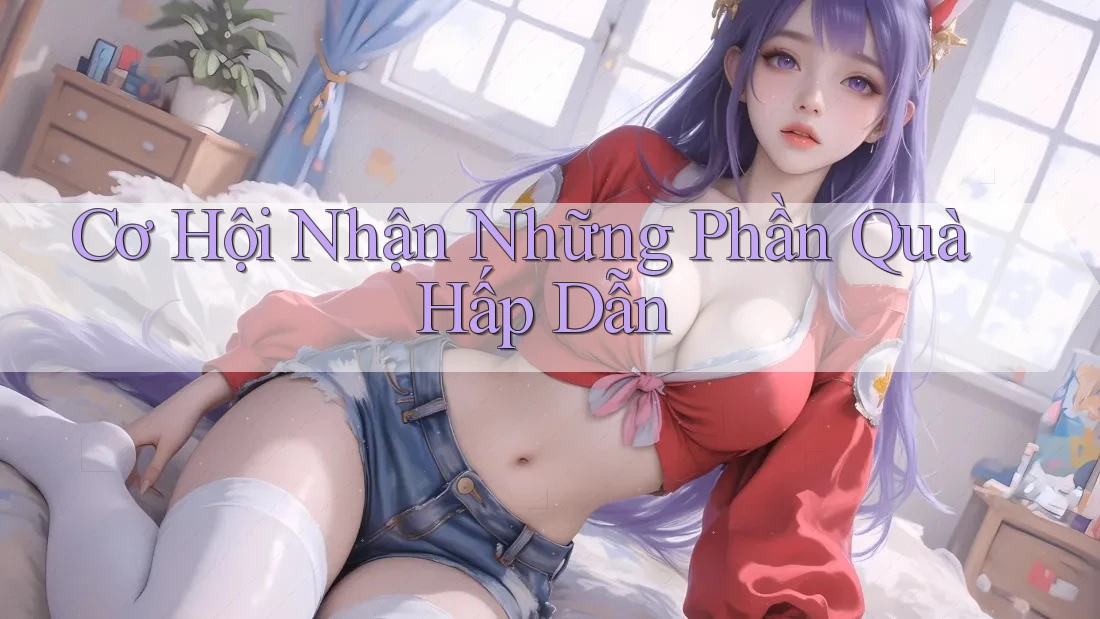 Cơ Hội Nhận Những Phần Quà Hấp Dẫn